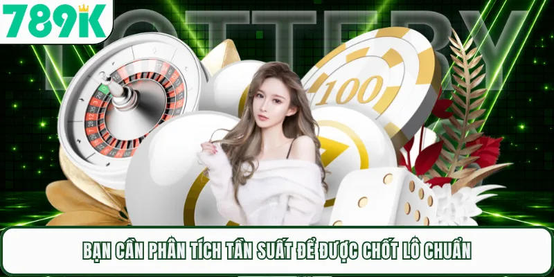 Bạn cần phân tích tần suất để được chốt lô chuẩn