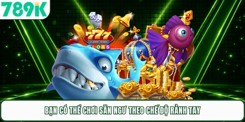 Bạn có thể chơi săn ngư theo chế độ rảnh tay