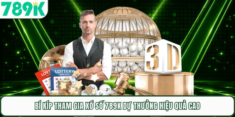 Bí kíp tham gia xổ số 789K dự thưởng hiệu quả cao