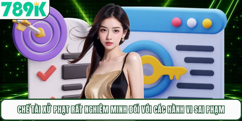 Chế tài xử phạt rất nghiêm minh đối với các hành vi sai phạm