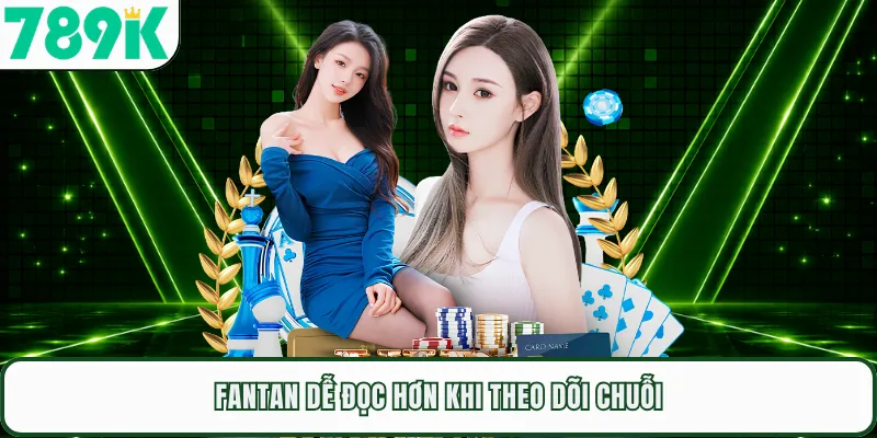 Fantan dễ đọc hơn khi theo dõi chuỗi