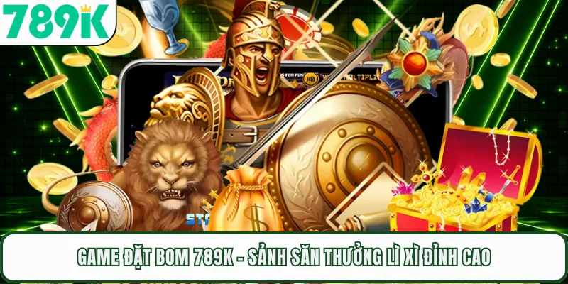 Game Đặt Bom 789K - Sảnh Săn Thưởng Lì Xì Đỉnh Cao