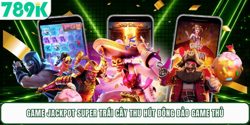Game Jackpot Super trái cây thu hút đông đảo game thủ
