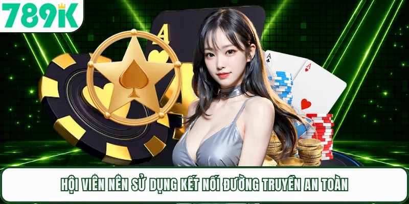 Hội viên nên sử dụng kết nối đường truyền an toàn