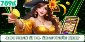 Jackpot Super Trái Cây 789K - Sảnh Slot Đổi Thưởng Nhộn Nhịp