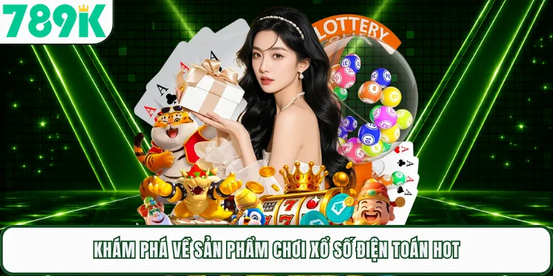 Khám phá về sản phẩm chơi xổ số điện toán hot
