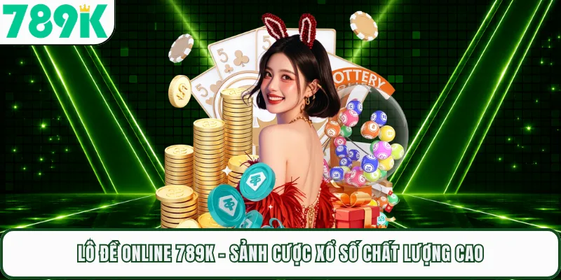 Lô Đề Online 789K - Sảnh Cược Xổ Số Chất Lượng Cao
