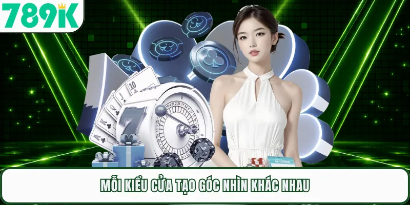 Mỗi kiểu cửa tạo góc nhìn khác nhau
