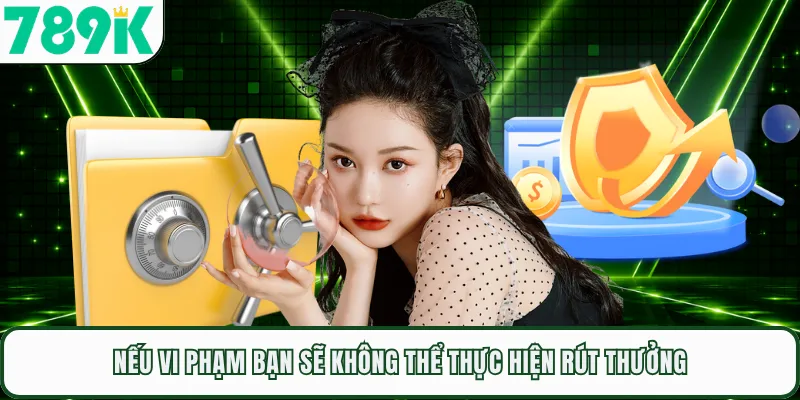 Nếu vi phạm bạn sẽ không thể thực hiện rút thưởng
