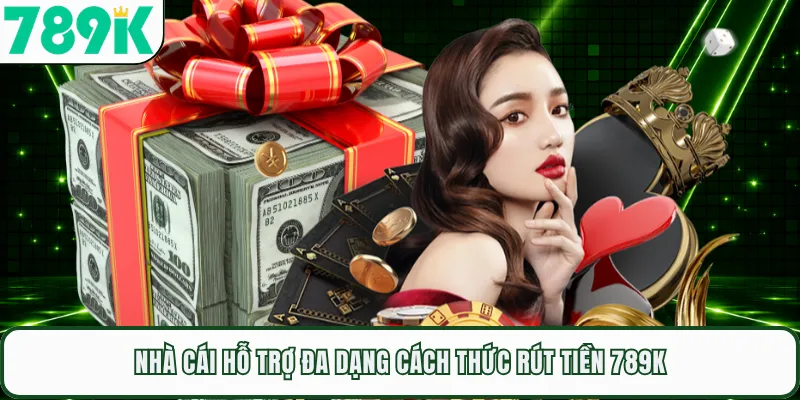 Nhà cái hỗ trợ đa dạng cách thức rút tiền 789K