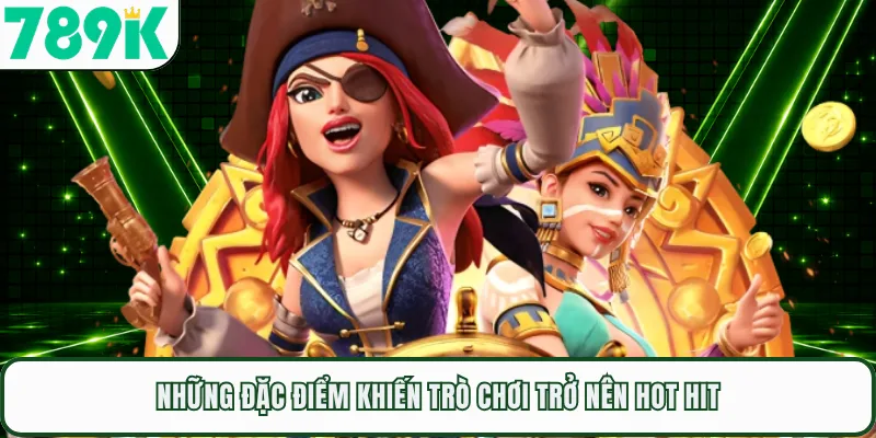 Những đặc điểm khiến trò chơi trở nên hot hit
