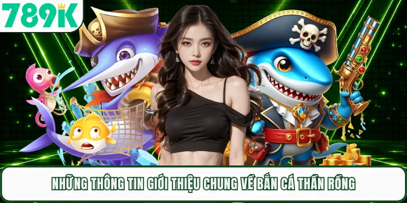 Những thông tin giới thiệu chung về bắn cá thần rồng