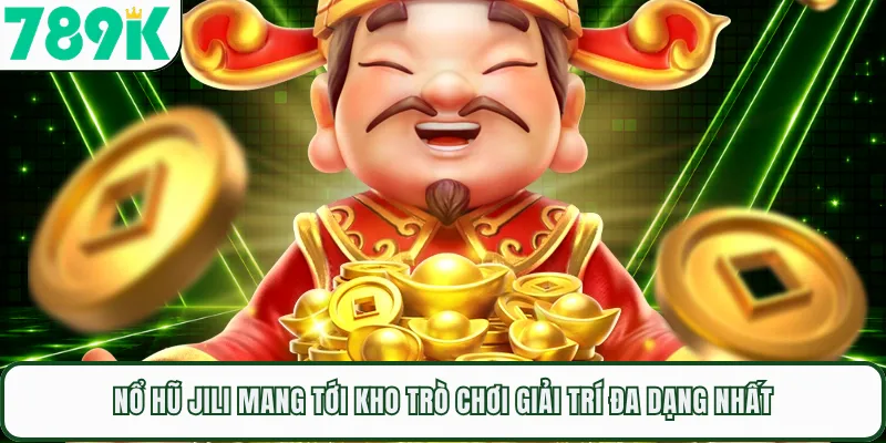 Nổ hũ JILI mang tới kho trò chơi giải trí đa dạng nhất
