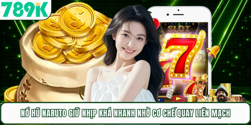 Nổ hũ Naruto giữ nhịp khá nhanh nhờ cơ chế quay liền mạch