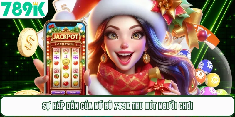 Sự hấp dẫn của nổ hũ 789K thu hút người chơi