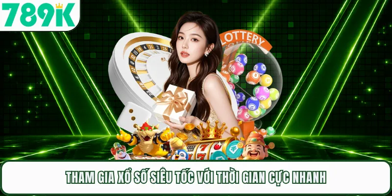 Tham gia xổ số siêu tốc với thời gian cực nhanh