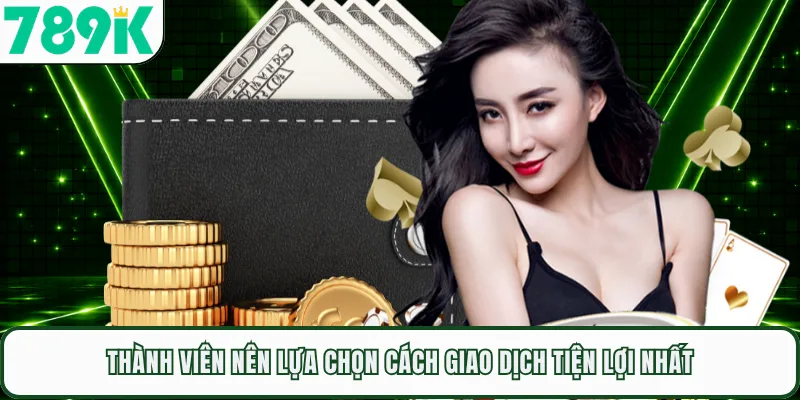 Thành viên nên lựa chọn cách giao dịch tiện lợi nhất
