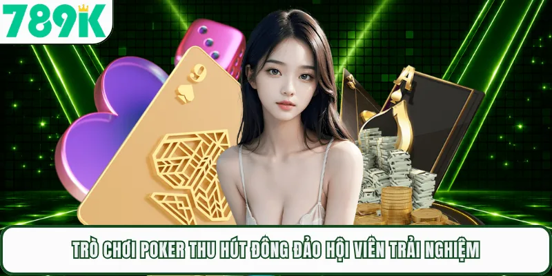 Trò chơi Poker thu hút đông đảo hội viên trải nghiệm
