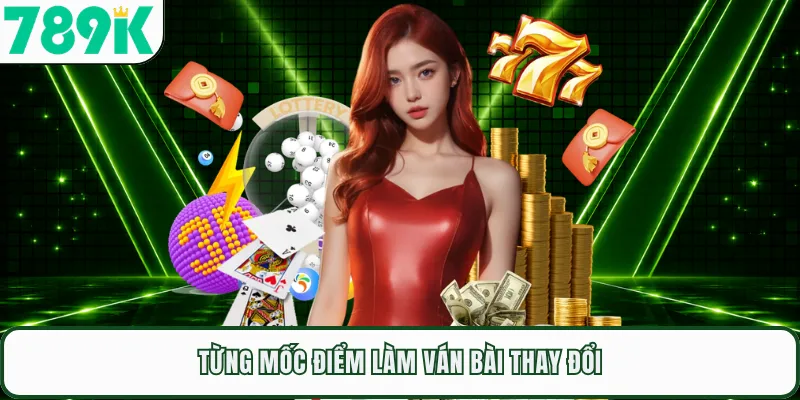 Từng mốc điểm làm ván bài thay đổi