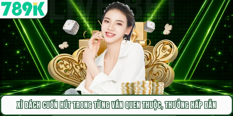 Xì Dách Cuốn Hút Trong Từng Ván Quen Thuộc, Thưởng Hấp Dẫn